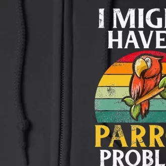 I Might Have A Parrot Problem Parrot Full Zip Hoodie