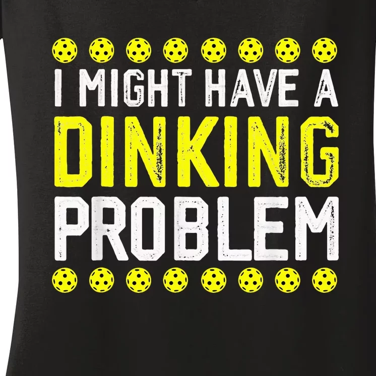 I Might Have A Dinking Problem Pickleball Women's V-Neck T-Shirt