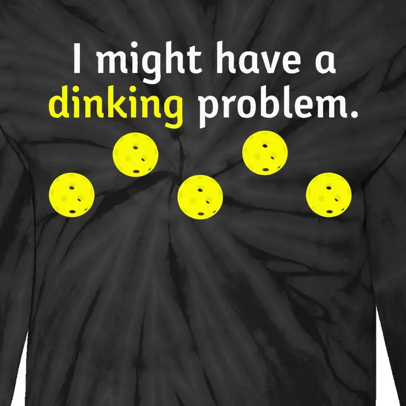 I Might Have A Dinking Problem Funny Pickleball Tie-Dye Long Sleeve Shirt