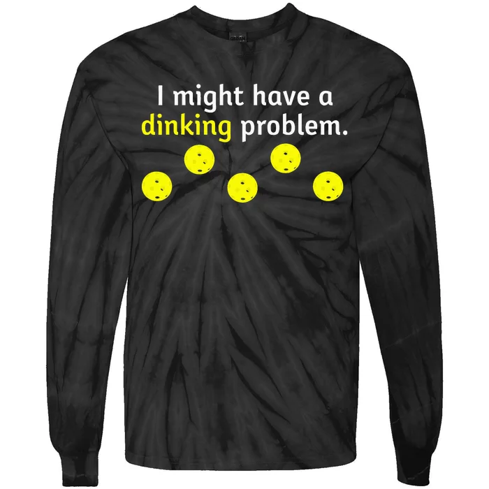 I Might Have A Dinking Problem Funny Pickleball Tie-Dye Long Sleeve Shirt