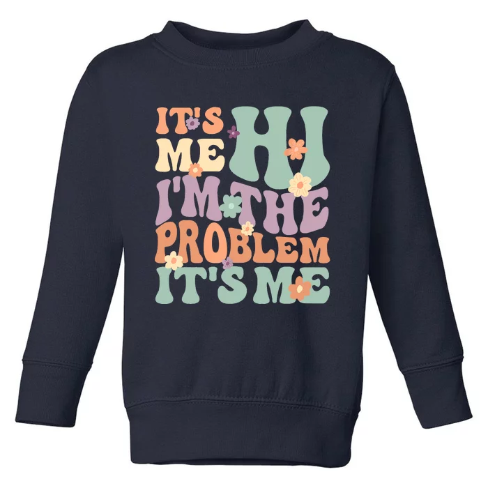 Its Me Hi I'm The Problem Its Me Toddler Sweatshirt