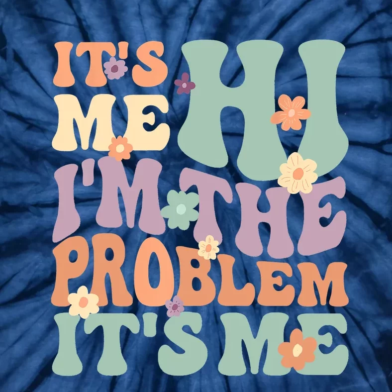 Its Me Hi I'm The Problem Its Me Tie-Dye T-Shirt