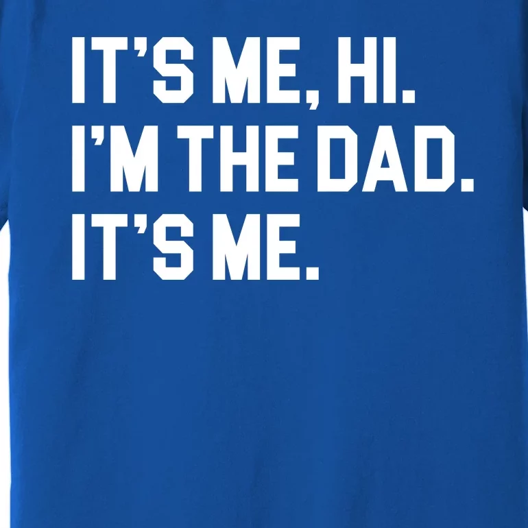Its Me Hi Im The Dad Funny Fathers Day Premium T-Shirt