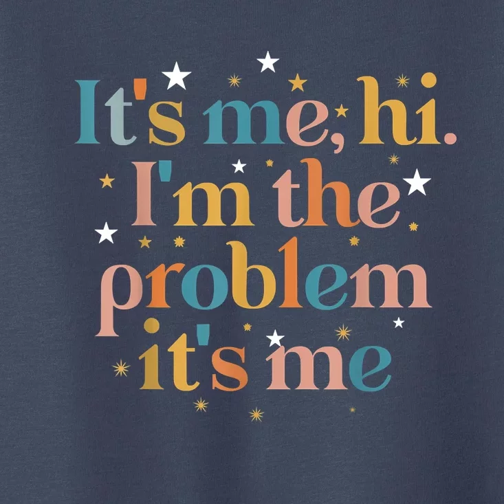 Its Me Hi I'm The Problem Its Me Toddler T-Shirt