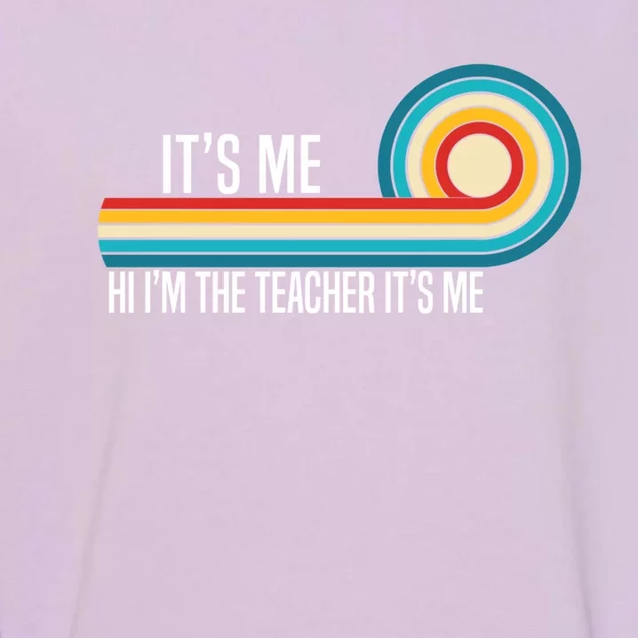 It’S Me Hi I’M The Teacher It’S Me Funny Teacher Quotes Cool Gift Garment-Dyed Sweatshirt