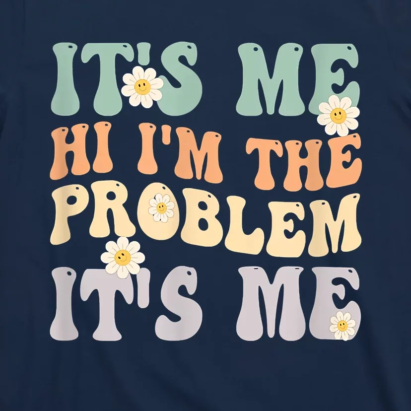 It's Me Hi I'm The Problem It's Me Funny Make Problems T-Shirt