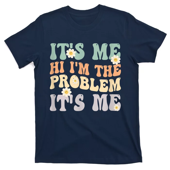 It's Me Hi I'm The Problem It's Me Funny Make Problems T-Shirt