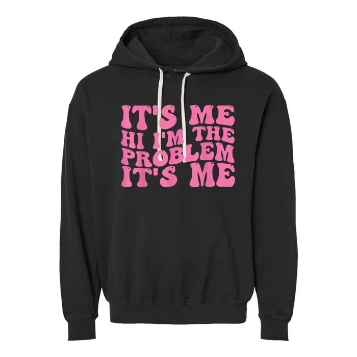 Its Me Hi I'm The Problem Its Me Funny Garment-Dyed Fleece Hoodie