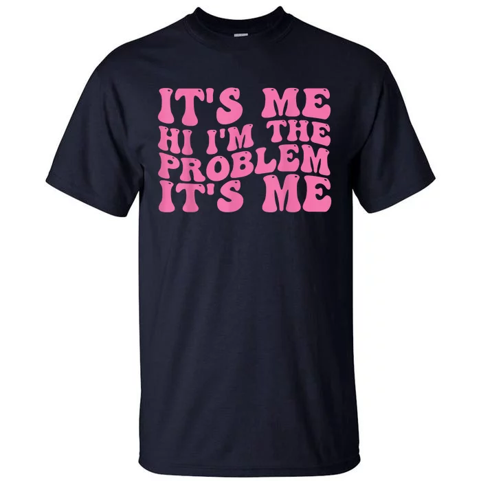 Its Me Hi I'm The Problem Its Me Funny Tall T-Shirt