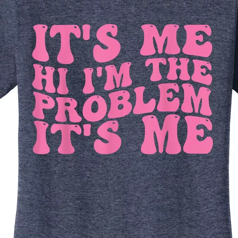 Its Me Hi I'm The Problem Its Me Funny Women's T-Shirt