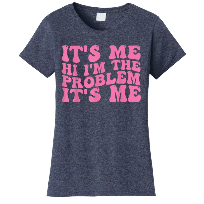 Its Me Hi I'm The Problem Its Me Funny Women's T-Shirt