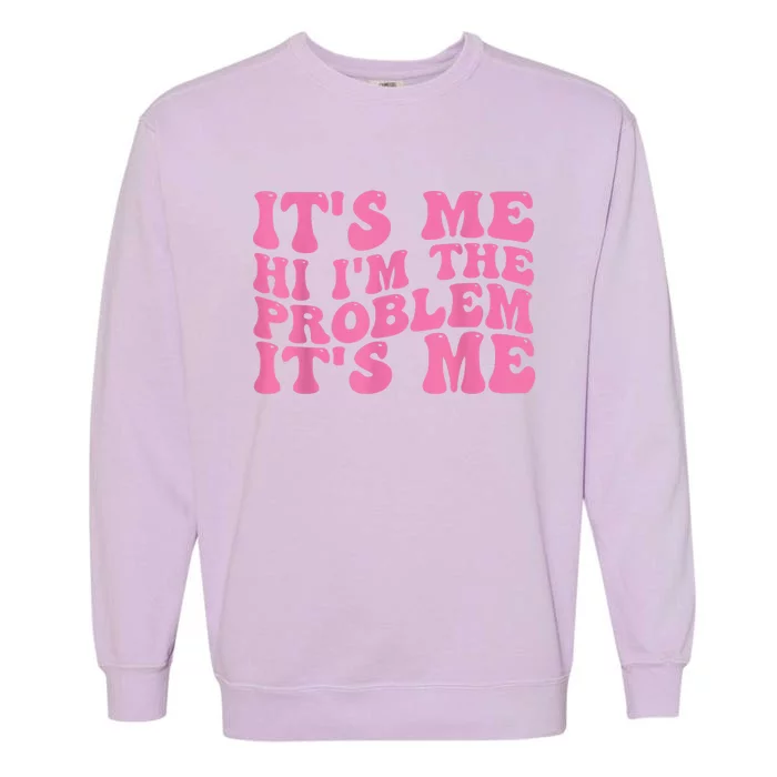 Its Me Hi I'm The Problem Its Me Funny Garment-Dyed Sweatshirt