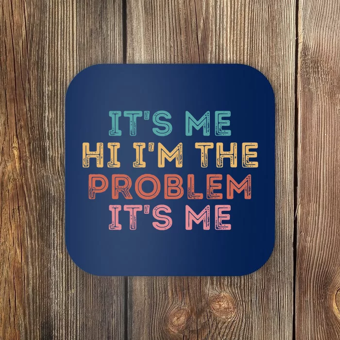 Its Me Hi I'm The Problem Its Me Funny Coaster