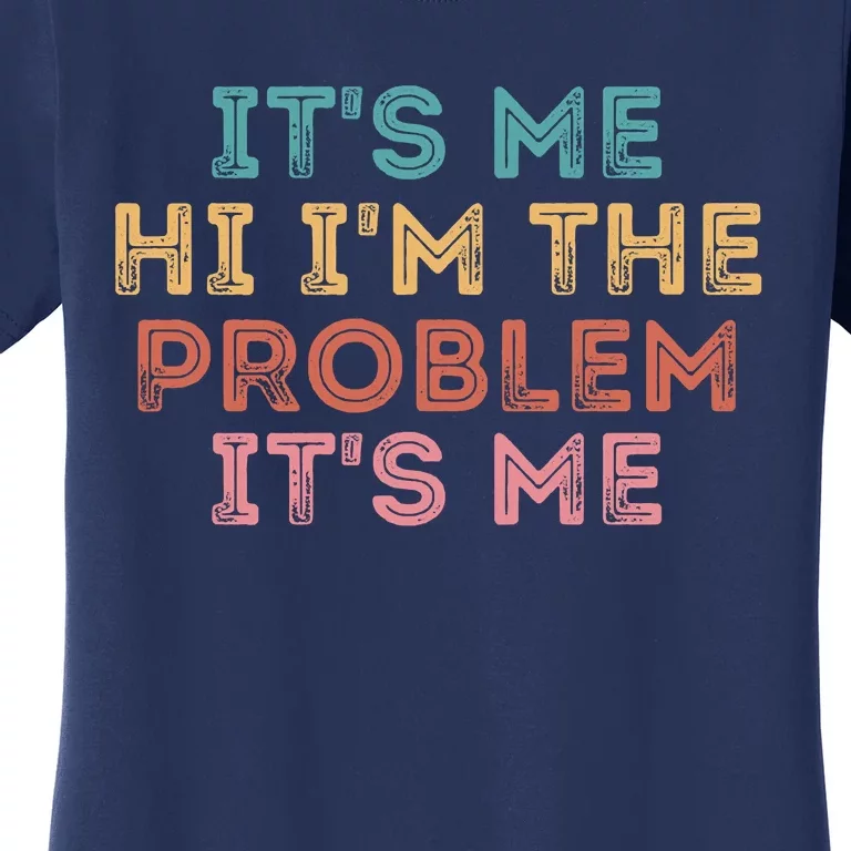 Its Me Hi I'm The Problem Its Me Funny Women's T-Shirt