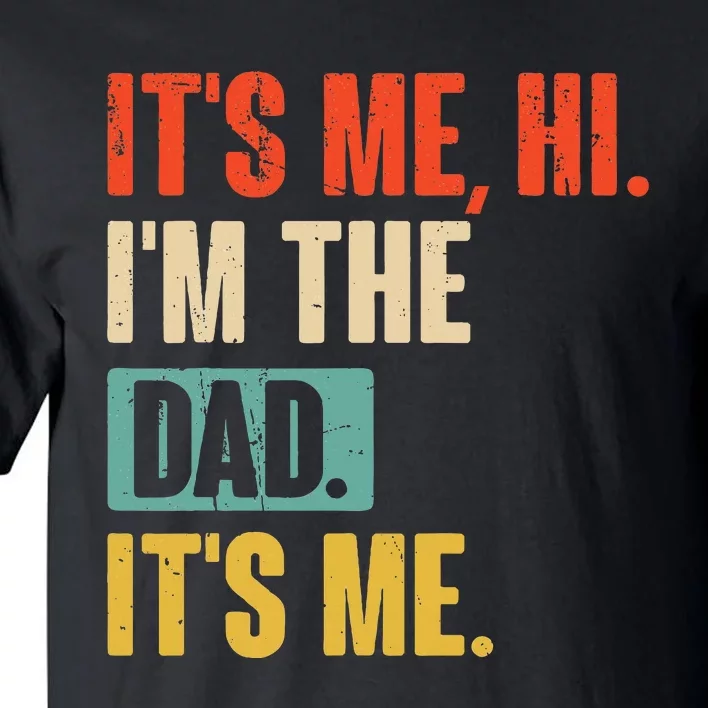 ItS Me Hi IM The Dad ItS Me Funny For Dad FatherS Day Tall T-Shirt