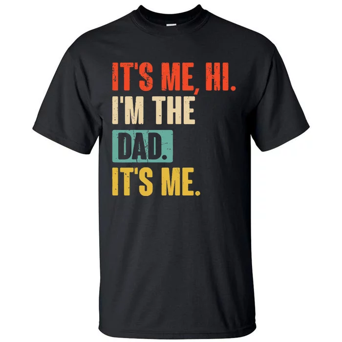 ItS Me Hi IM The Dad ItS Me Funny For Dad FatherS Day Tall T-Shirt