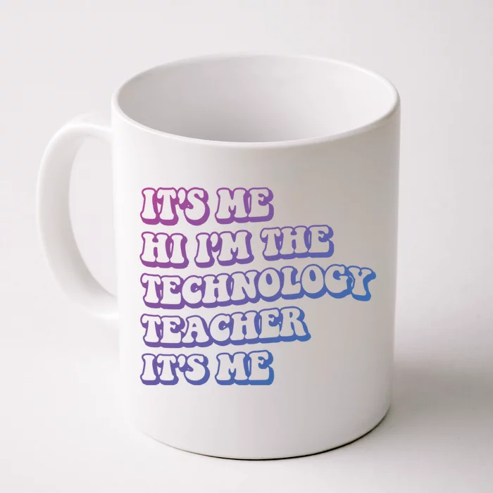 It’S Me Hi I’M The Technology Teacher It’S Me Funny Teacher Great Gift Front & Back Coffee Mug