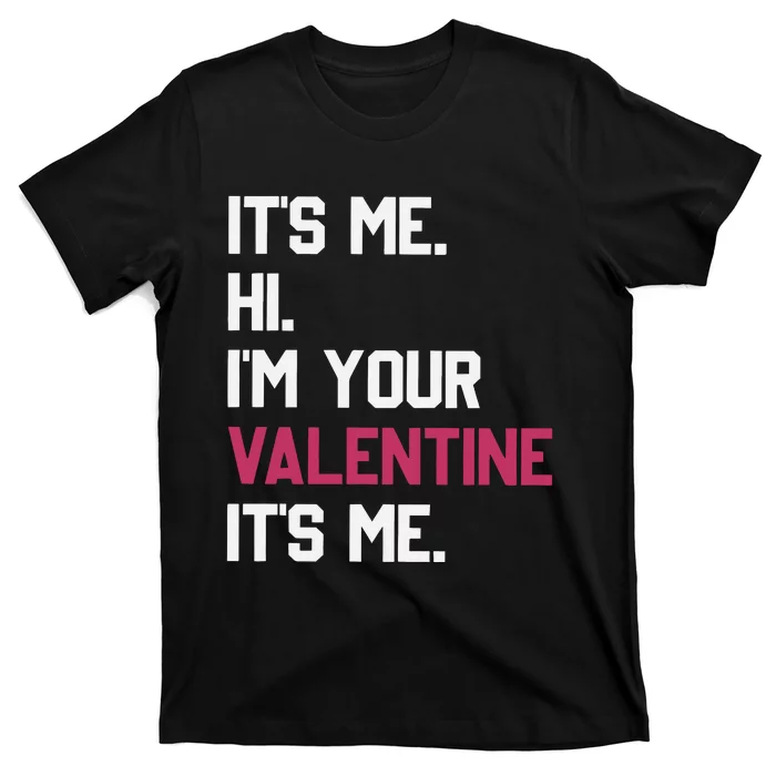 Its Me Hi Im Your Valentine Its Me T-Shirt