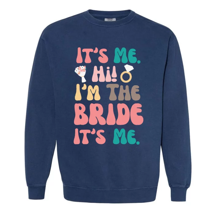 Its Me Hi Im The Bride Its Me Bachelorette Garment-Dyed Sweatshirt