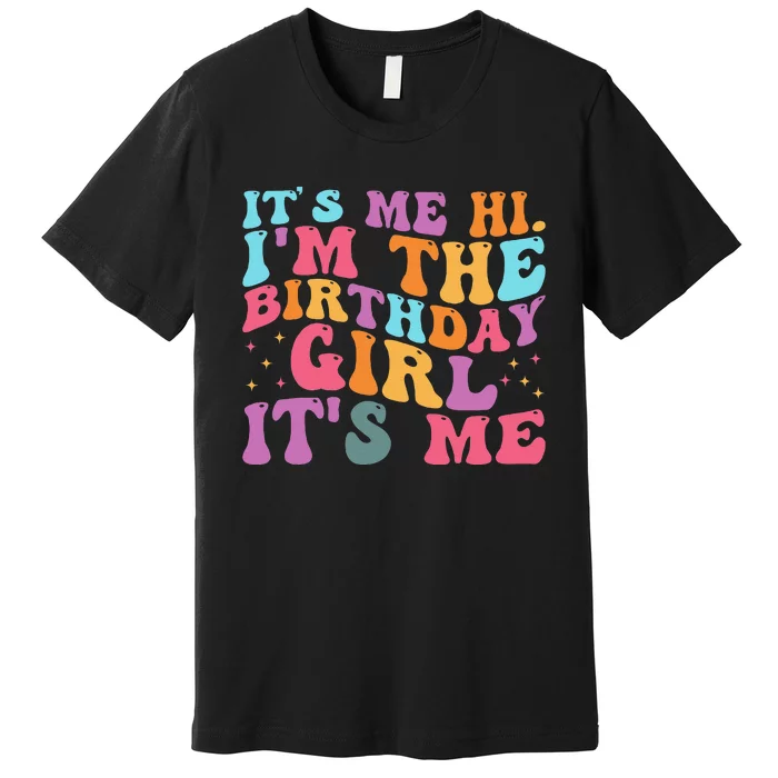 Its Me Hi IM The Birthday Girl Its Me Birthday Party Premium T-Shirt