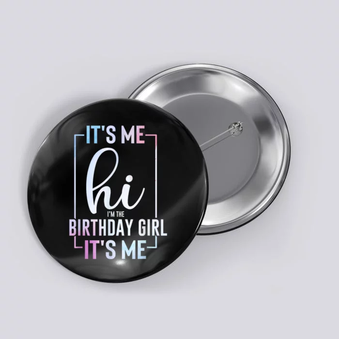 Its Me Hi Im The Birthday Its Me Girl Bday Party Button