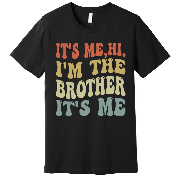 Its Me Hi Im The Brother Its Me Funny Daddy Dad Brother Groovy Vintage Retro Premium T-Shirt