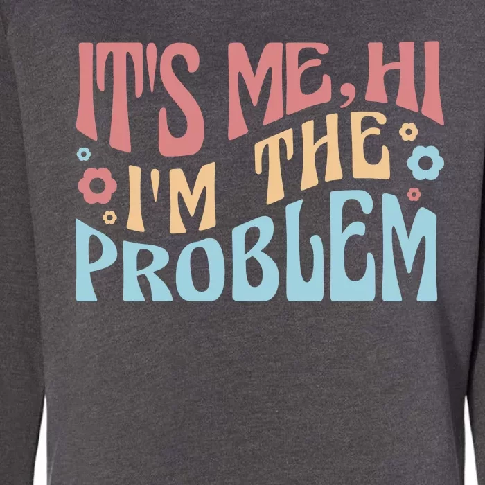 It's Me Hi I'm The Problem Funny Gift Womens California Wash Sweatshirt