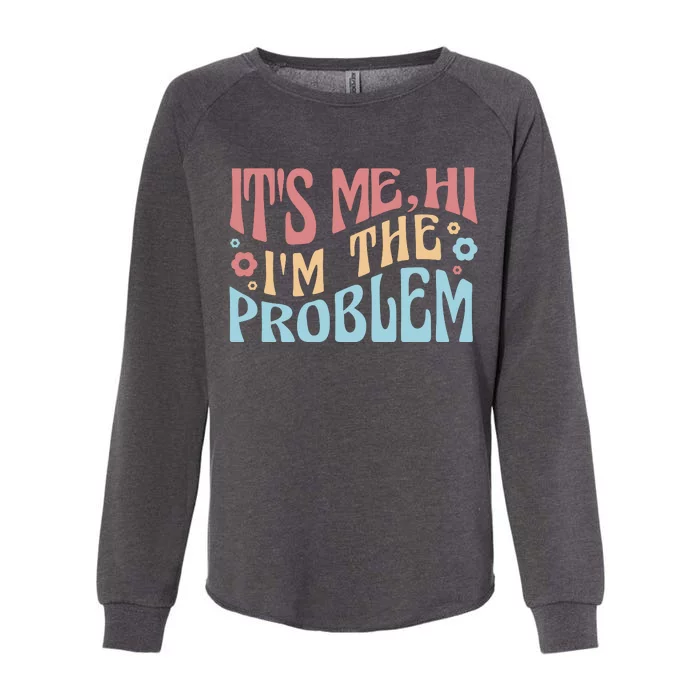 It's Me Hi I'm The Problem Funny Gift Womens California Wash Sweatshirt