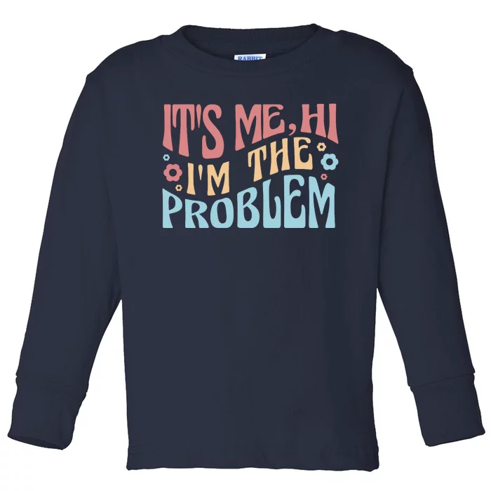 It's Me Hi I'm The Problem Funny Gift Toddler Long Sleeve Shirt