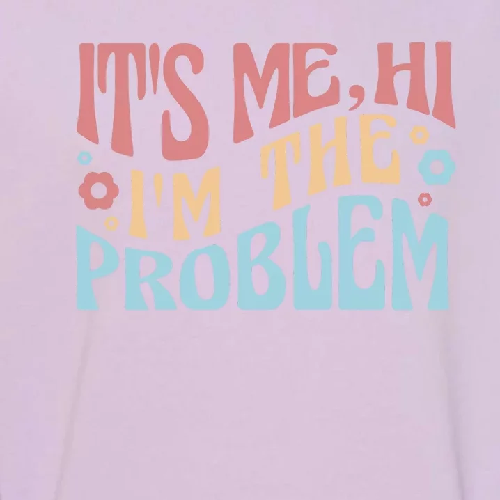 It's Me Hi I'm The Problem Funny Gift Garment-Dyed Sweatshirt