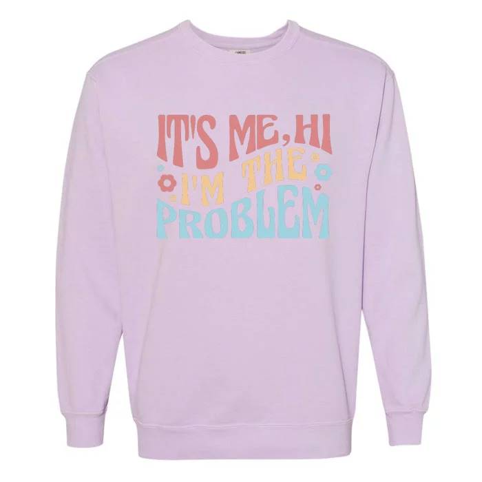 It's Me Hi I'm The Problem Funny Gift Garment-Dyed Sweatshirt