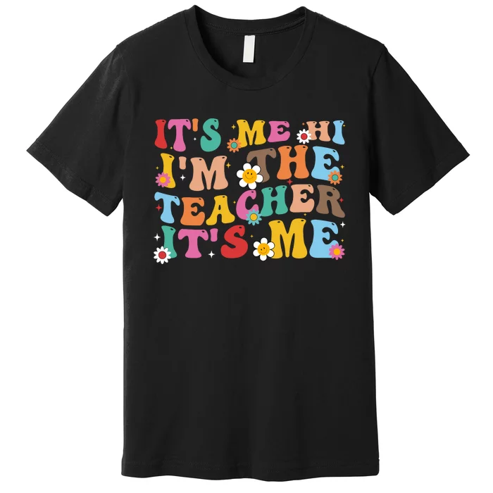 It’s Me Hi I’m The Teacher It’s Me Funny Teacher Quote Premium T-Shirt