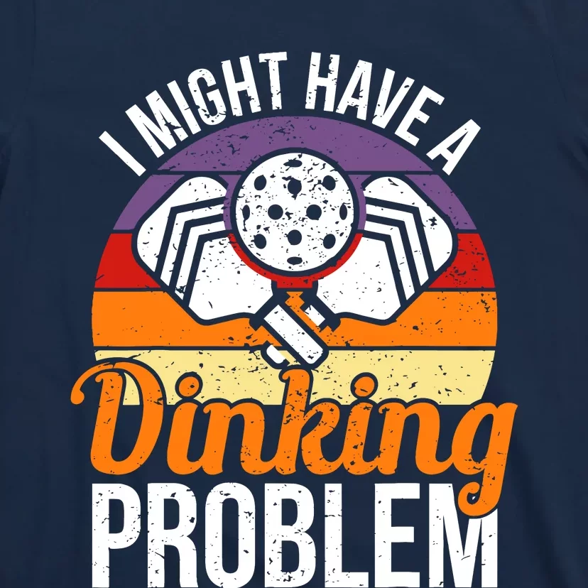 I Might Have A Drinking Problem Pickleball Saying Novelty T-Shirt