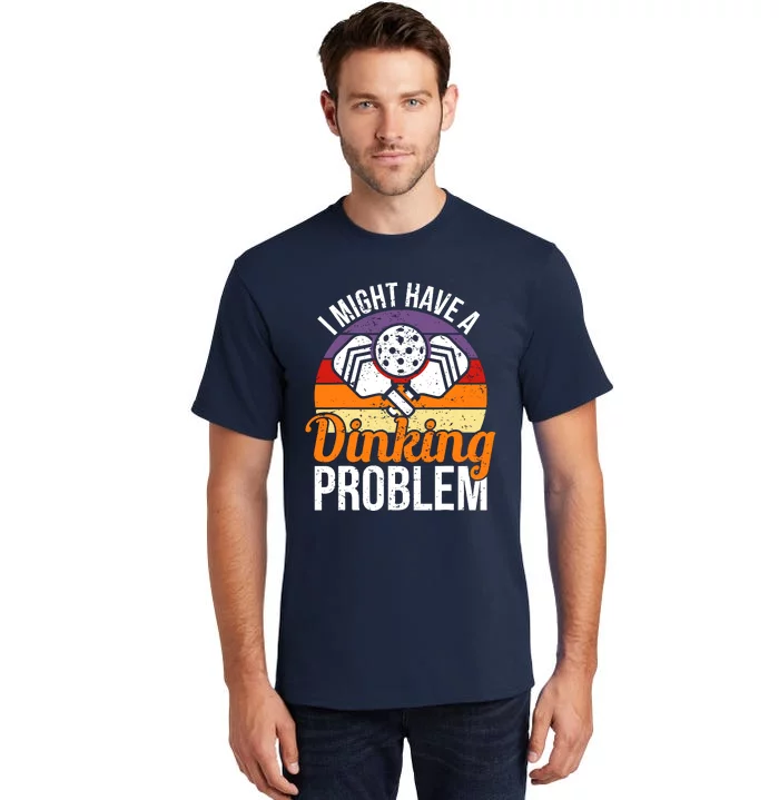 I Might Have A Drinking Problem Pickleball Saying Novelty Tall T-Shirt