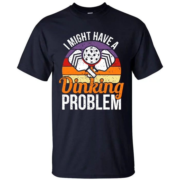 I Might Have A Drinking Problem Pickleball Saying Novelty Tall T-Shirt