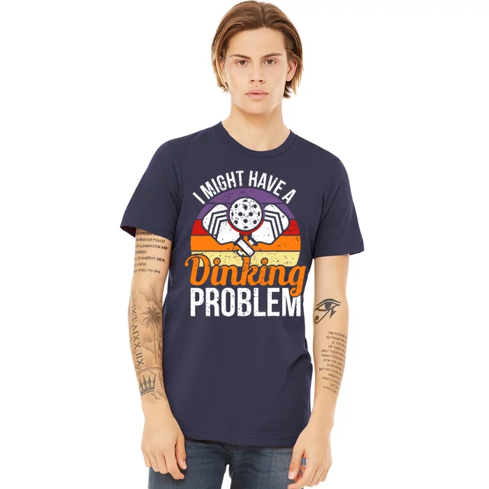 I Might Have A Drinking Problem Pickleball Saying Novelty Premium T-Shirt