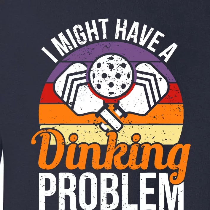 I Might Have A Drinking Problem Pickleball Saying Novelty Toddler Sweatshirt