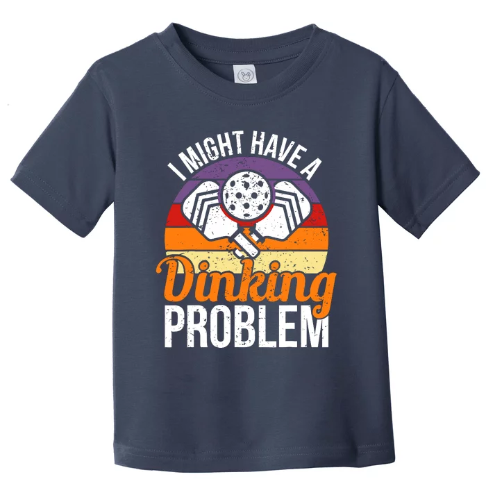 I Might Have A Drinking Problem Pickleball Saying Novelty Toddler T-Shirt