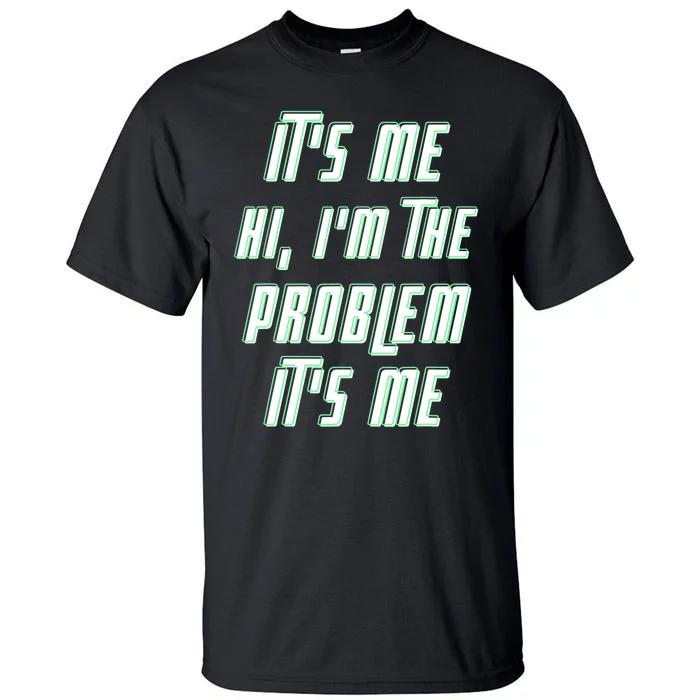 Its Me Hi Im The Problem Tall T-Shirt