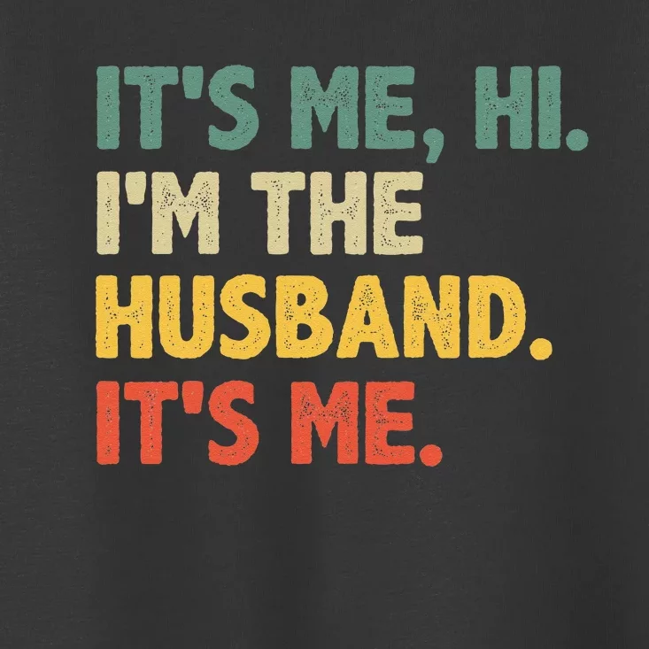 Its Me Hi Im The Husband Its Me From Wife Fathers Day Toddler T-Shirt