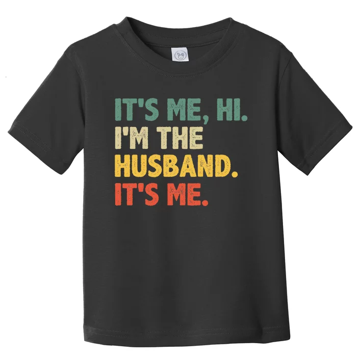 Its Me Hi Im The Husband Its Me From Wife Fathers Day Toddler T-Shirt