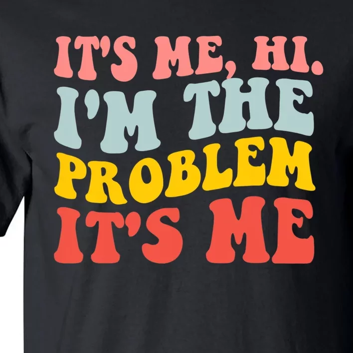 It's Me, Hi, I'm The Problem Tall T-Shirt