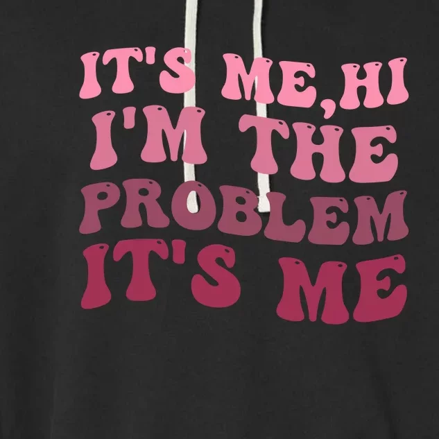 Its Me Hi Im The Problem Its Me Funny Groovy Trendy Garment-Dyed Fleece Hoodie