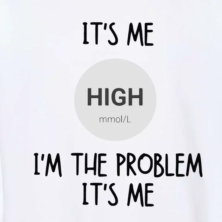 Its Me High Mmol L Im The Problem Its Me Diabetes Awarenes Garment-Dyed Sweatshirt