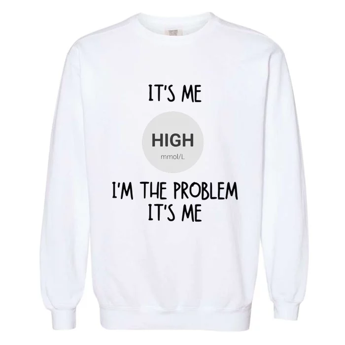 Its Me High Mmol L Im The Problem Its Me Diabetes Awarenes Garment-Dyed Sweatshirt