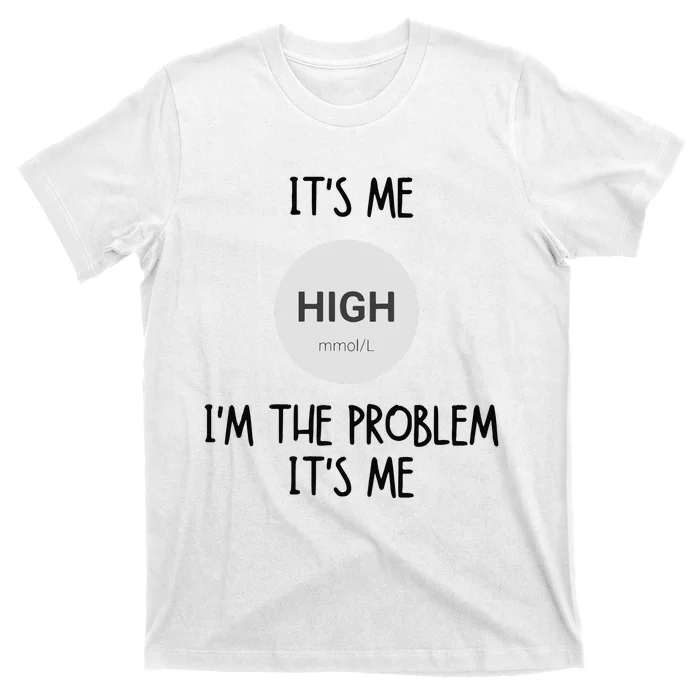 Its Me High Mmol L Im The Problem Its Me Diabetes Awarenes T-Shirt