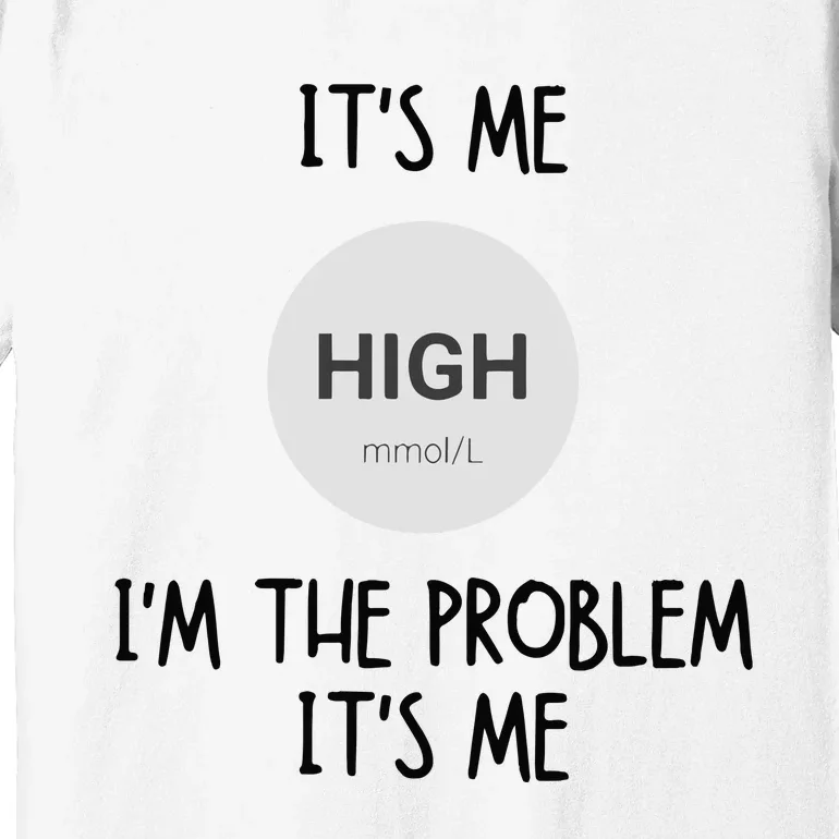 Its Me High Mmol L Im The Problem Its Me Diabetes Awarenes Premium T-Shirt