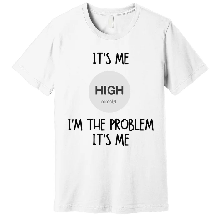 Its Me High Mmol L Im The Problem Its Me Diabetes Awarenes Premium T-Shirt