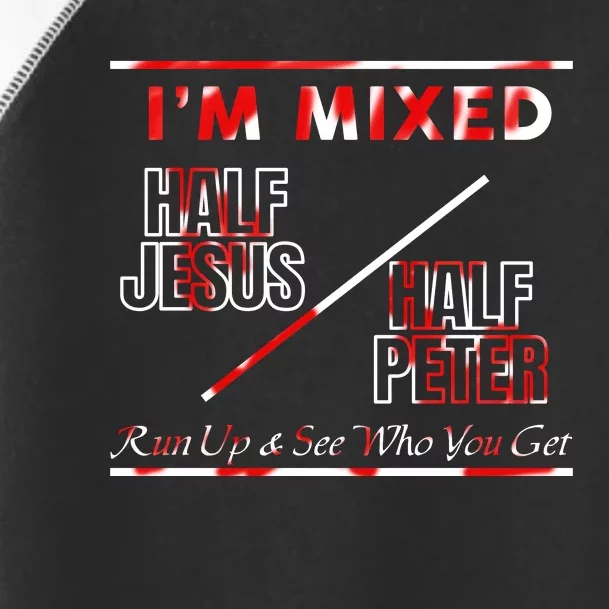 I’M Mixed Half Jesus Half Peter Run Up See Who You Get Toddler Fine Jersey T-Shirt