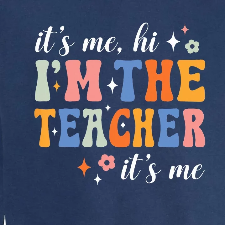 Its Me Hi Im The Teacher Its Me Back To School Teacher Garment-Dyed Sweatshirt